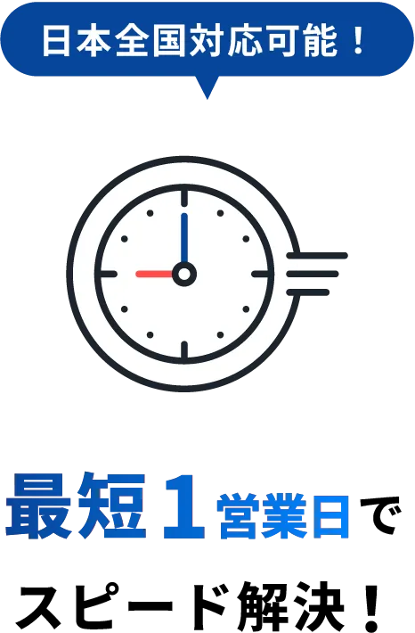 日本全国対応可能最短1営業日でスピード解決！